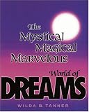 Tanner, Wilda B.: The Mystical, Magical, Marvelous World of Dreams Tanner, Wilda B.: The Mystical, Magical, Marvelous World of Dreams