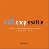 Eat.shop.seattle (0974732516) by Wellman, Kaie Wellman, Kaie: Eat.shop.seattle