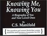 Manifold, C. S.: Knowing Me, Knowing You: A Biography Of You And Your Loved Ones Manifold, C. S.: Knowing Me, Knowing You: A Biography Of You And Your Loved Ones