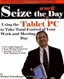 Linenberger, Michael: Seize The Work Day: Using The Tablet Pc To Take Total Control Of Your Work And Meeting Day Linenberger, Michael: Seize The Work Day: Using The Tablet Pc To Take Total Control Of Your Work And Meeting Day