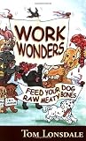 Lonsdale, Tom: Work Wonders: Feed Your Dog Raw Meaty Bones