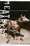 Marcus, Erik: Meat Market: Animals, Ethics, And Money Marcus, Erik: Meat Market: Animals, Ethics, And Money