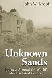 Unknown Sands: Journeys Around the World's Most Isolated Country (0976356511) by Kropf, John W. Kropf, John W.: Unknown Sands: Journeys Around the World's Most Isolated Country