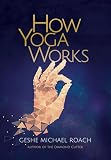 Roach, Michael: How Yoga Works: Healing Yourself and Others With The Yoga Sutra