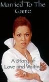Lydia Harris, Ellis Harrington: Married to the Game: A Story of Love And Waiting Lydia Harris, Ellis Harrington: Married to the Game: A Story of Love And Waiting