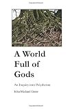 Greer, John Michael: A World Full of Gods: An Inquiry into Polytheism