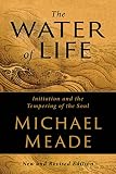 Meade, Michael J.: The Water of Life: Initiation and the Tempering of the Soul