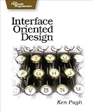 Pugh, Ken: Interface Oriented Design Pugh, Ken: Interface Oriented Design