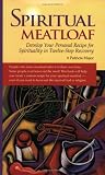 Major, Patricia: Spiritual Meatloaf: Develop Your Personal Recipe for Spirituality in Twelve-Step Recovery Major, Patricia: Spiritual Meatloaf: Develop Your Personal Recipe for Spirituality in Twelve-Step Recovery