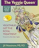 Nussinow, Jill: The Veggie Queen: Vegetables Get the Royal Treatment  More than 100 Seasonal Vegetable Recipes