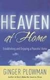 Plowman, Ginger: Heaven at Home: Establishing and Enjoying a Peaceful Home Plowman, Ginger: Heaven at Home: Establishing and Enjoying a Peaceful Home