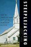 Culver, Sheldon: Steeplejacking: How the Christian Right Is Hijacking Mainstream Religion Culver, Sheldon: Steeplejacking: How the Christian Right Is Hijacking Mainstream Religion