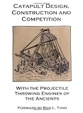 Payne-Gallwey, Ralph: Catapult Design, Construction And Competition With the Projectile Throwing Engines of the Ancients Payne-Gallwey, Ralph: Catapult Design, Construction And Competition With the Projectile Throwing Engines of the Ancients