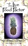 Schenck, Susan E.: The Live Food Factor: A Comprehensive Guide to the Ultimate Diet for Body, Mind, Spirit & Planet