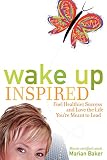 Baker, Marian: Wake Up Inspired: Fuel Healthier Success and Love the Life You're Meant to Lead Baker, Marian: Wake Up Inspired: Fuel Healthier Success and Love the Life You're Meant to Lead