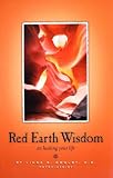 Bowlby, Linda S.: Red Earth Wisdom: On Healing Your Life Bowlby, Linda S.: Red Earth Wisdom: On Healing Your Life