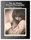 The Art Within Portrait Photography: A Master Photographer's Revealing and Enlightening Look at Portraiture