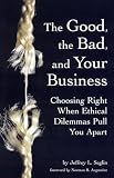 Seglin, Jeffrey L.: The Good, the Bad, and Your Business: Choosing Right When Ethical Dilemmas Pull You Apart Seglin, Jeffrey L.: The Good, the Bad, and Your Business: Choosing Right When Ethical Dilemmas Pull You Apart