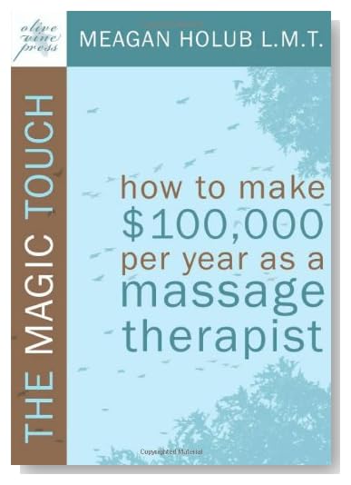 The Magic Touch: How to make $100,000 per year as a Massage Therapist; simple and effective business, marketing, and ethics education for a successful career in Massage Therapy [Paperback]