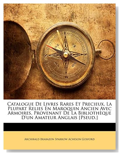 Catalogue De Livres Rares Et Precieux, La Plupart Relies En Maroquin Ancien Avec Armoires, Provenant D