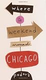 Fodor's: Fodor's Where to Weekend Around Chicago Fodor's: Fodor's Where to Weekend Around Chicago