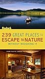 Fodor's: Fodor's 239 Great Places To Escape to Nature Without Roughing It: From Rustic Cabins To Luxury Resorts Fodor's: Fodor's 239 Great Places To Escape to Nature Without Roughing It: From Rustic Cabins To Luxury Resorts