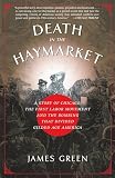 Green, James: Death in the Haymarket: A Story of Chicago, the First Labor Movement And the Bombing That Divided Gilded Age America Green, James: Death in the Haymarket: A Story of Chicago, the First Labor Movement And the Bombing That Divided Gilded Age America