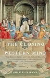 Freeman, Charles: The Closing of the Western Mind: The Rise of Faith and the Fall of Reason