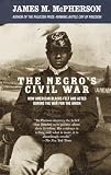 McPherson, James M.: The Negro's Civil War: How American Blacks Felt and Acted During the War for the Union McPherson, James M.: The Negro's Civil War: How American Blacks Felt and Acted During the War for the Union
