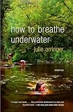 Orringer, Julie: How to Breathe Underwater: Stories Orringer, Julie: How to Breathe Underwater: Stories