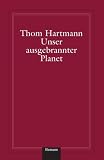Hartmann, Thom: Unser Ausgebrannter Planet: Von Der Weisheit Der Erde Und Der Torheit Der Moderne Hartmann, Thom: Unser Ausgebrannter Planet: Von Der Weisheit Der Erde Und Der Torheit Der Moderne