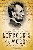 Wilson, Douglas L.: Lincoln's Sword: The Presidency And the Power of Words