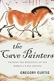 Curtis, Gregory: The Cave Painters: Probing the Mysteries of the World's First Artists Curtis, Gregory: The Cave Painters: Probing the Mysteries of the World's First Artists