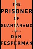 Fesperman, Dan: The Prisoner of Guantanamo Fesperman, Dan: The Prisoner of Guantanamo