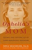 Shandler, Nina: Ophelia's Mom: Loving and Letting Go of Your Adolescent Daughter Shandler, Nina: Ophelia's Mom: Loving and Letting Go of Your Adolescent Daughter