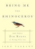 Tarrant, John J.: Bring Me the Rhinoceros : And Other Zen Koans to Bring You Joy