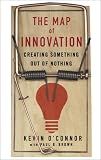 O'Connor, Kevin: The Map of Innovation: Creating Something Out of Nothing O'Connor, Kevin: The Map of Innovation: Creating Something Out of Nothing