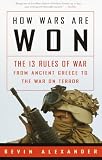 Alexander, Bevin: How Wars Are Won: The 13 Rules of War--From Ancient Greece to the War on Terror Alexander, Bevin: How Wars Are Won: The 13 Rules of War--From Ancient Greece to the War on Terror