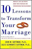 Declaire, Joan: 10 Lessons to Transform Your Marriage: America's Love Lab Experts Share Their Strategies for Strengthening Your Relationship