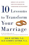 Gottman, John: Ten Lessons to Transform Your Marriage: America's Love Lab Experts Share Their Strategies for Strengthening Your Relationship