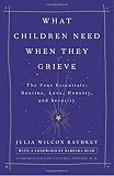 Rathkey, Julia Wilcox: What Children Need When They Grieve: The Four Essentials Routine, Love, Honesty, and Security