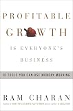 Charan, Ram: Profitable Growth Is Everyone's Business: 10 Tools You Can Use Monday Morning Charan, Ram: Profitable Growth Is Everyone's Business: 10 Tools You Can Use Monday Morning