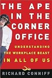 Conniff, Richard: The Ape in the Corner Office: Understanding the Office Beast in All of Us Conniff, Richard: The Ape in the Corner Office: Understanding the Office Beast in All of Us