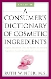 Winter, Ruth: A Consumer's Dictionary Of Cosmetic Ingredients: Complete Information About The Harmful And Desirable Ingredients Found In Cosmetics And Cosmeceuticals
