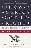 Alexander, Bevin: How America Got It Right: The U.S. March to Military And Political Supremacy
