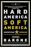 Barone, Michael: Hard America, Soft America: Competition Vs. Coddling and the Battle for the Nation's Future Barone, Michael: Hard America, Soft America: Competition Vs. Coddling and the Battle for the Nation's Future