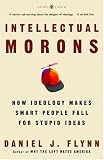 Flynn, Daniel J.: Intellectual Morons : How Ideology Makes Smart People Fall for Stupid Ideas Flynn, Daniel J.: Intellectual Morons : How Ideology Makes Smart People Fall for Stupid Ideas