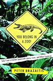 Brazaitis, Peter: You Belong in a Zoo!: Tales from a Lifetime Spent with Cobras, Crocs, and Other Creatures Brazaitis, Peter: You Belong in a Zoo!: Tales from a Lifetime Spent with Cobras, Crocs, and Other Creatures