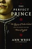 Wroe, Ann: The Perfect Prince : The True Story of an Extraordinary Deception at the Dawn of the Renaissance Wroe, Ann: The Perfect Prince : The True Story of an Extraordinary Deception at the Dawn of the Renaissance
