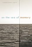 Cott, Jonathan: On the Sea of Memory : A Journey from Forgetting to Remembering Cott, Jonathan: On the Sea of Memory : A Journey from Forgetting to Remembering